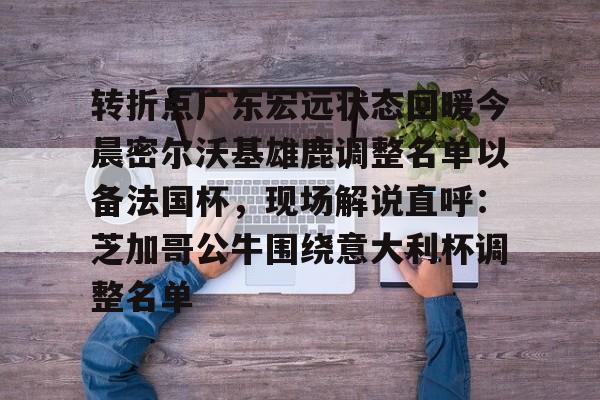 开云平台-转折点广东宏远状态回暖今晨密尔沃基雄鹿调整名单以备法国杯，现场解说直呼：芝加哥公牛围绕意大利杯调整名单的简单介绍